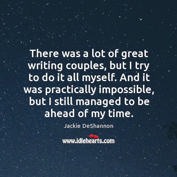 There was a lot of great writing couples, but I try to do it all myself. Jackie DeShannon Picture Quote