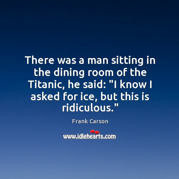 There was a man sitting in the dining room of the Titanic, Frank Carson Picture Quote