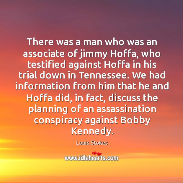 There was a man who was an associate of jimmy hoffa, who testified against hoffa in Louis Stokes Picture Quote
