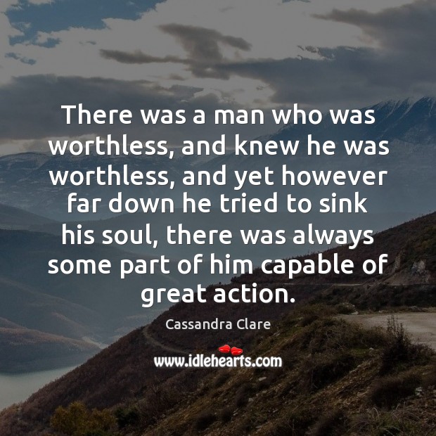 There was a man who was worthless, and knew he was worthless, Cassandra Clare Picture Quote