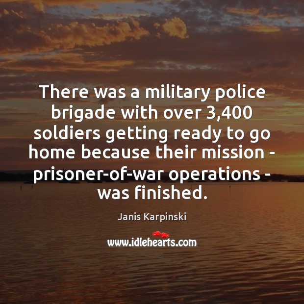There was a military police brigade with over 3,400 soldiers getting ready to Janis Karpinski Picture Quote