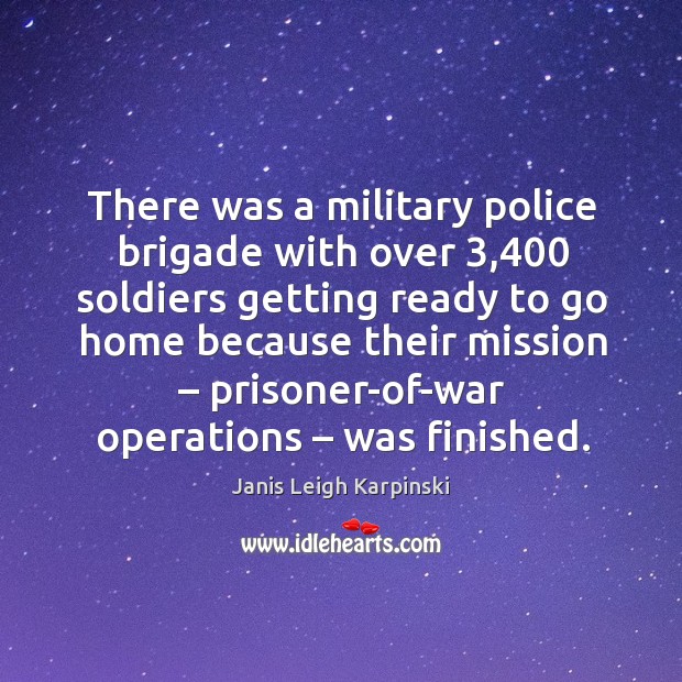There was a military police brigade with over 3,400 soldiers getting ready Janis Leigh Karpinski Picture Quote