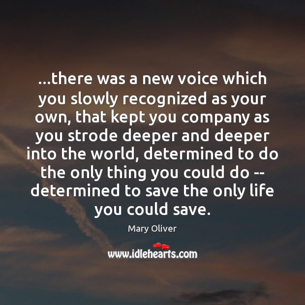 …there was a new voice which you slowly recognized as your own, Mary Oliver Picture Quote
