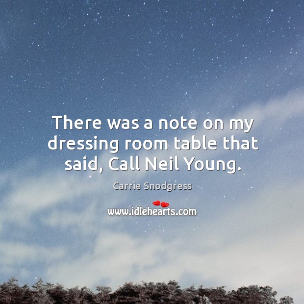 There was a note on my dressing room table that said, call neil young. Carrie Snodgress Picture Quote