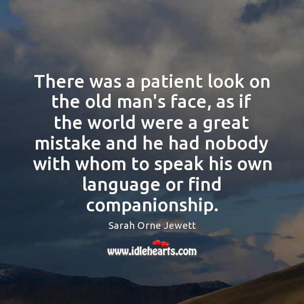 There was a patient look on the old man’s face, as if Sarah Orne Jewett Picture Quote