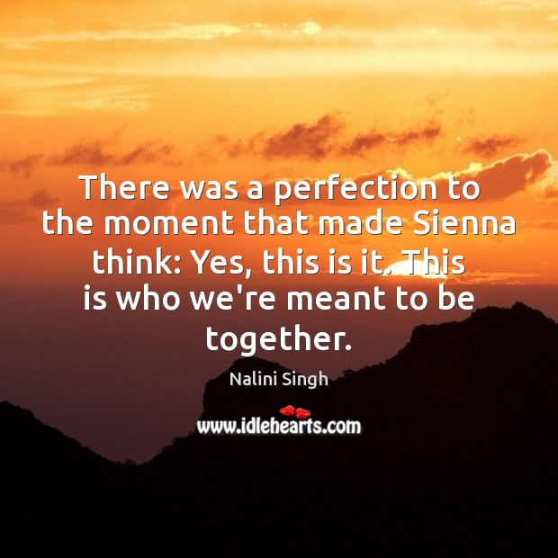 There was a perfection to the moment that made Sienna think: Yes, Nalini Singh Picture Quote