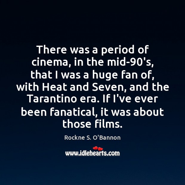 There was a period of cinema, in the mid-90’s, that I Rockne S. O’Bannon Picture Quote