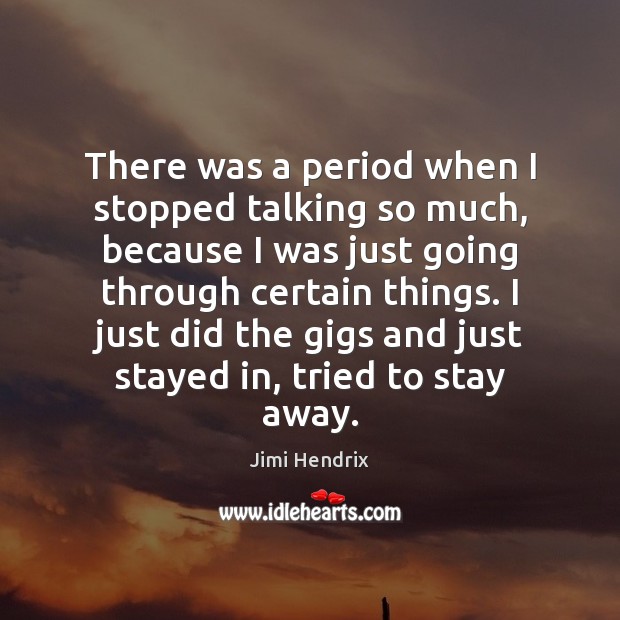 There was a period when I stopped talking so much, because I Jimi Hendrix Picture Quote