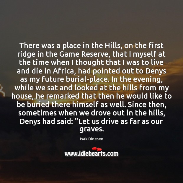 There was a place in the Hills, on the first ridge in Isak Dinesen Picture Quote