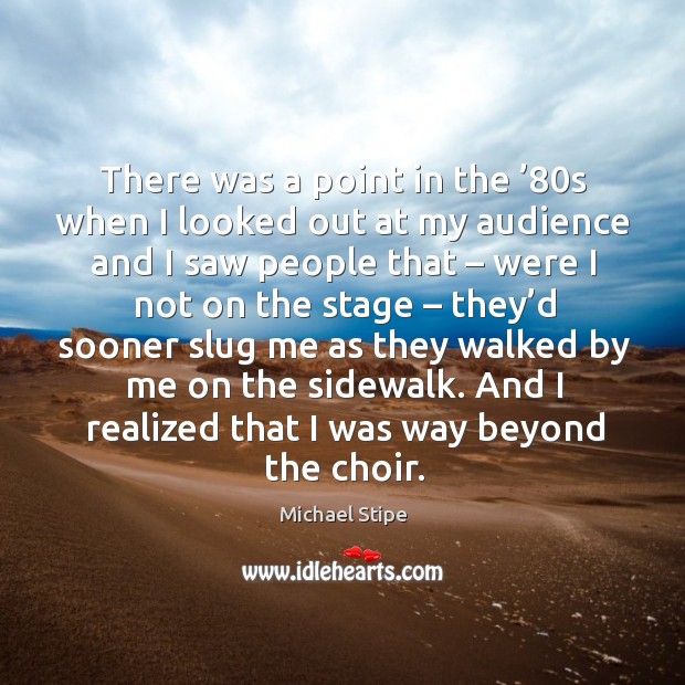 There was a point in the ’80s when I looked out at my audience and I saw people Image