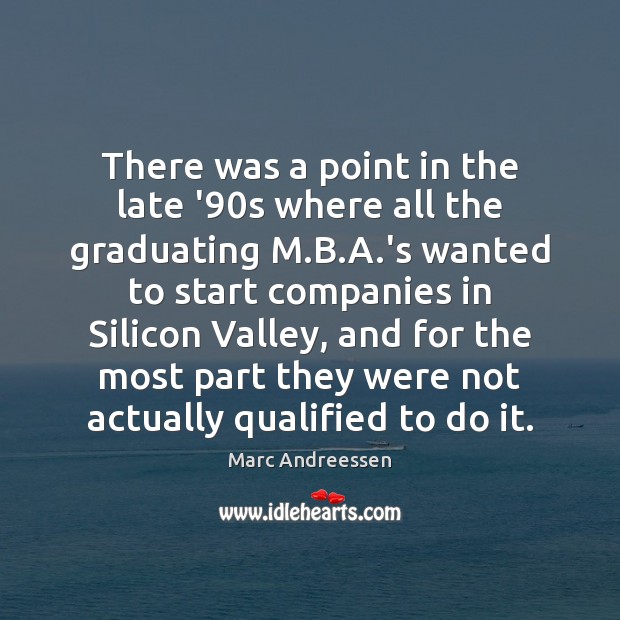 There was a point in the late ’90s where all the Marc Andreessen Picture Quote