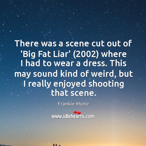 There was a scene cut out of ‘Big Fat Liar’ (2002) where I Frankie Muniz Picture Quote