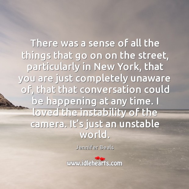 There was a sense of all the things that go on on the street, particularly in new york Jennifer Beals Picture Quote
