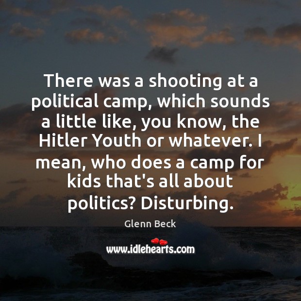 There was a shooting at a political camp, which sounds a little Glenn Beck Picture Quote
