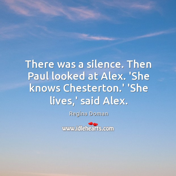 There was a silence. Then Paul looked at Alex. ‘She knows Chesterton. Regina Doman Picture Quote