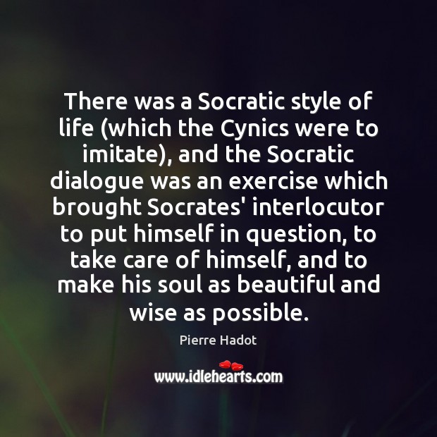 There was a Socratic style of life (which the Cynics were to Pierre Hadot Picture Quote