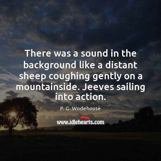 There was a sound in the background like a distant sheep coughing P. G. Wodehouse Picture Quote