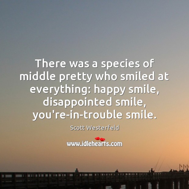 There was a species of middle pretty who smiled at everything: happy Scott Westerfeld Picture Quote