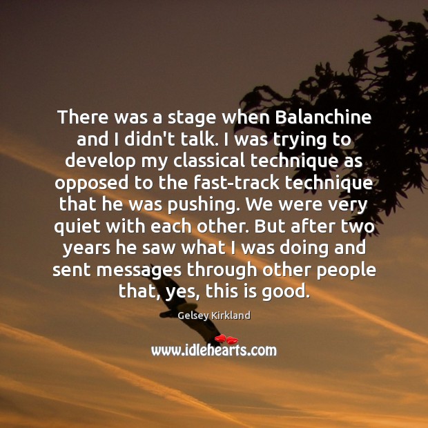 There was a stage when Balanchine and I didn’t talk. I was Gelsey Kirkland Picture Quote