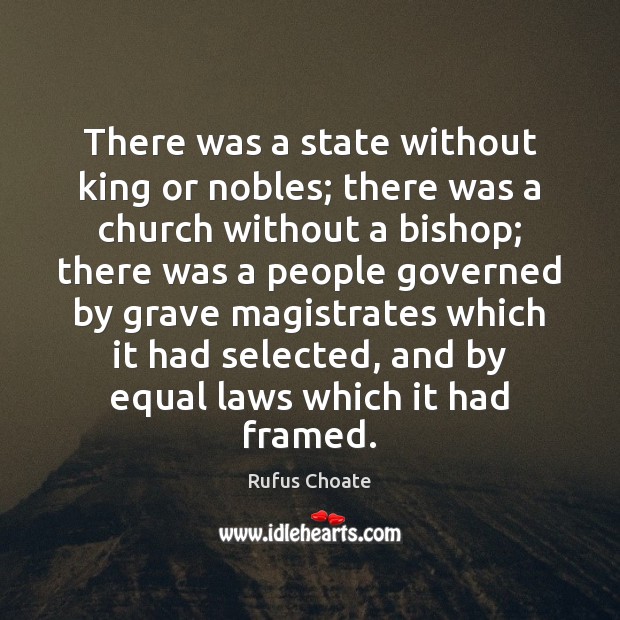 There was a state without king or nobles; there was a church Rufus Choate Picture Quote