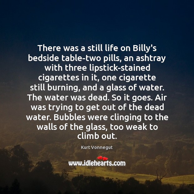 There was a still life on Billy’s bedside table-two pills, an ashtray Kurt Vonnegut Picture Quote