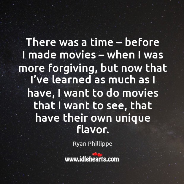 There was a time – before I made movies – when I was more forgiving Ryan Phillippe Picture Quote
