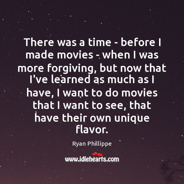There was a time – before I made movies – when I Ryan Phillippe Picture Quote
