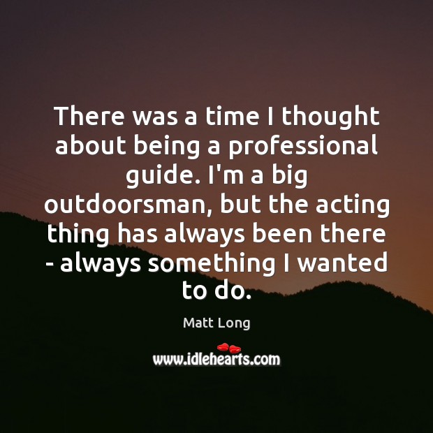There was a time I thought about being a professional guide. I’m Matt Long Picture Quote