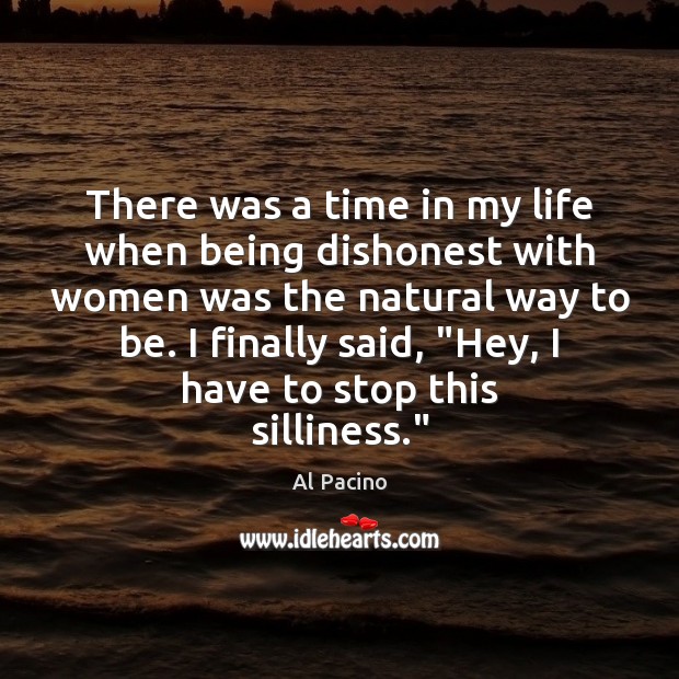 There was a time in my life when being dishonest with women Al Pacino Picture Quote
