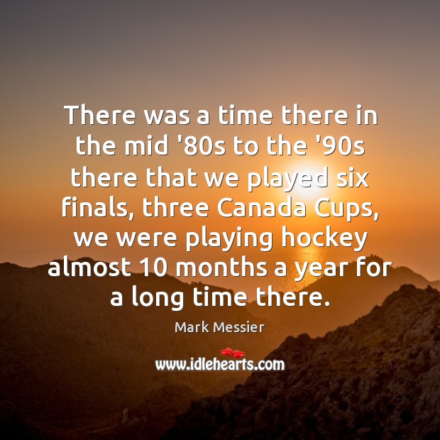 There was a time there in the mid ’80s to the Mark Messier Picture Quote