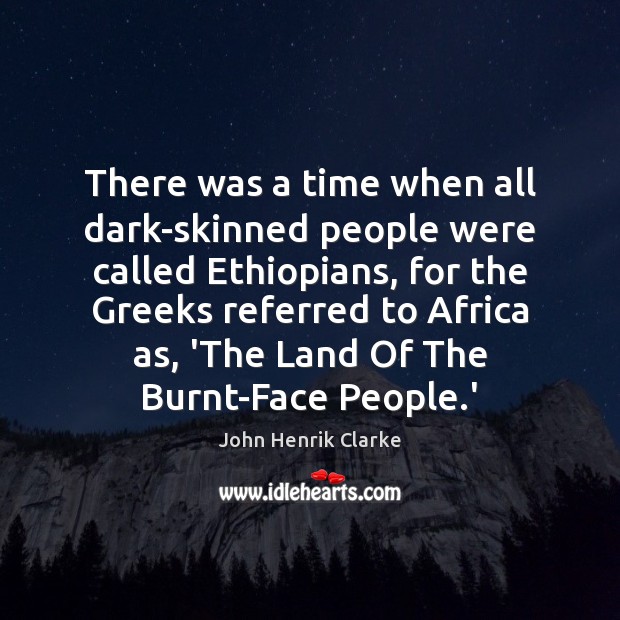 There was a time when all dark-skinned people were called Ethiopians, for John Henrik Clarke Picture Quote