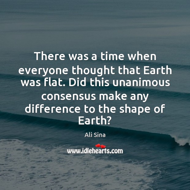 There was a time when everyone thought that Earth was flat. Did Ali Sina Picture Quote