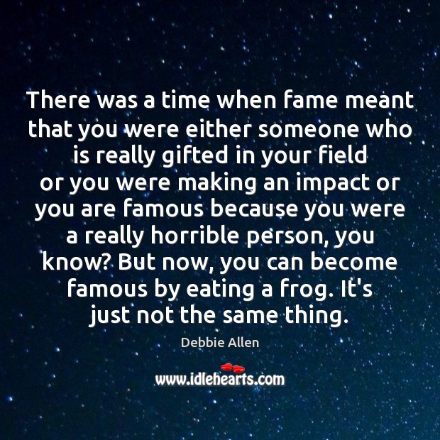 There was a time when fame meant that you were either someone Debbie Allen Picture Quote