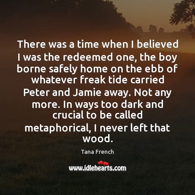 There was a time when I believed I was the redeemed one, Tana French Picture Quote