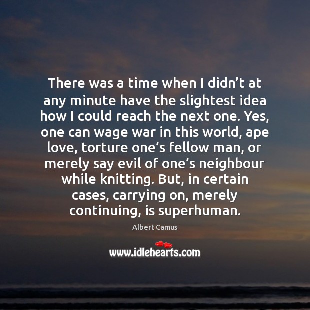 There was a time when I didn’t at any minute have Albert Camus Picture Quote