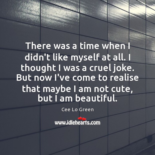 There was a time when I didn’t like myself at all. I Cee Lo Green Picture Quote