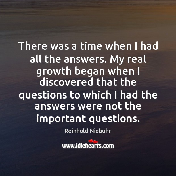 There was a time when I had all the answers. My real Reinhold Niebuhr Picture Quote