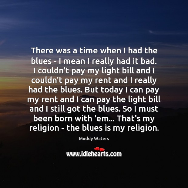 There was a time when I had the blues – I mean Image
