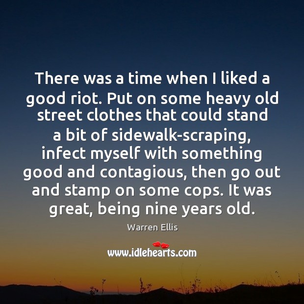 There was a time when I liked a good riot. Put on Warren Ellis Picture Quote