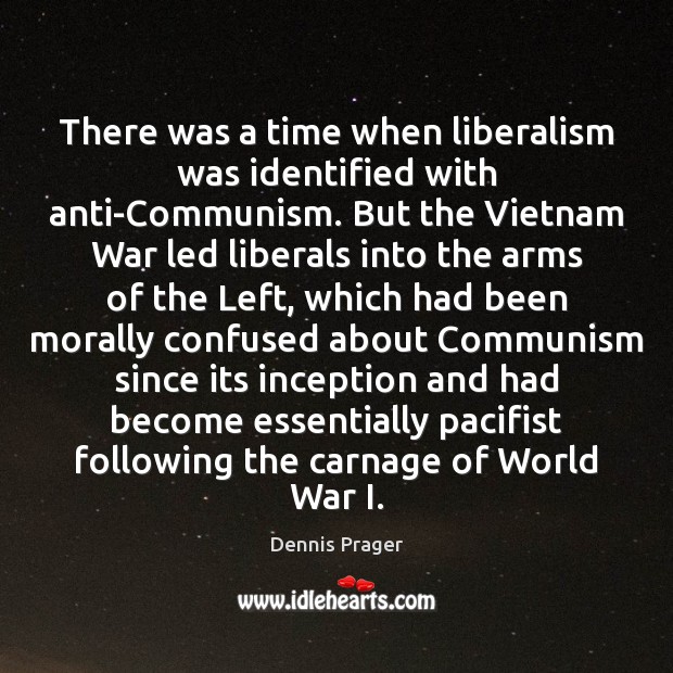There was a time when liberalism was identified with anti-Communism. But the Dennis Prager Picture Quote
