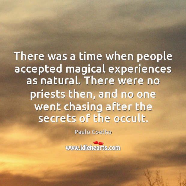 There was a time when people accepted magical experiences as natural. There 