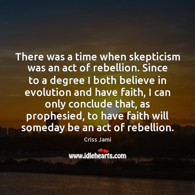 There was a time when skepticism was an act of rebellion. Since Faith Quotes Image