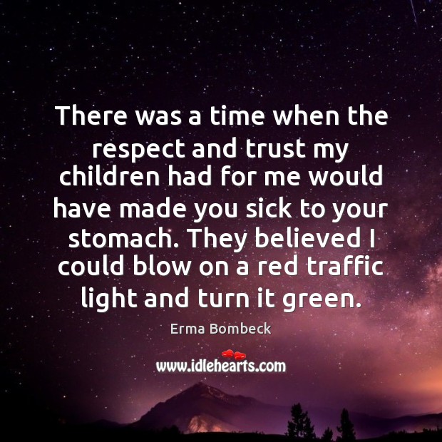 There was a time when the respect and trust my children had Erma Bombeck Picture Quote