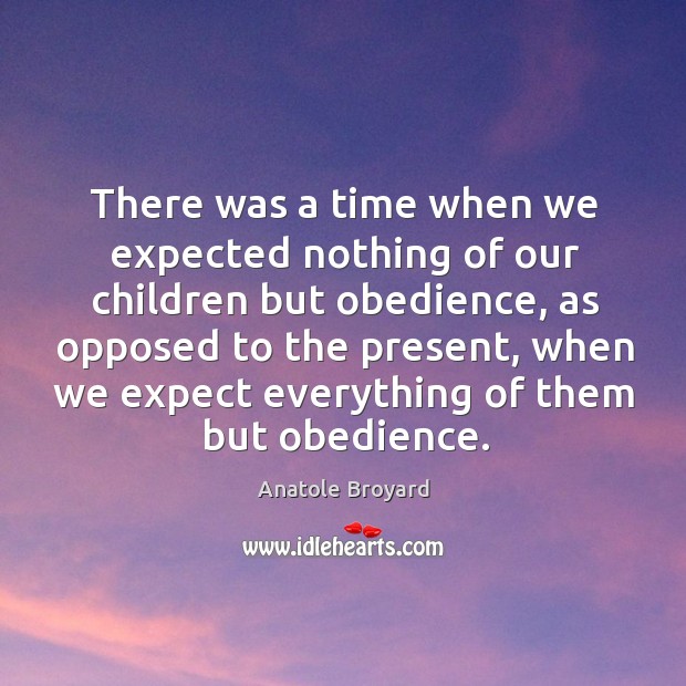There was a time when we expected nothing of our children but obedience, as opposed Image
