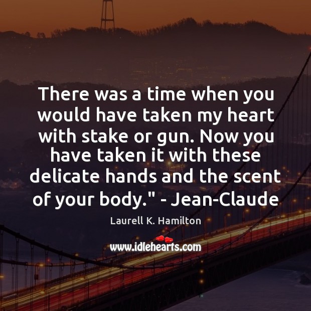 There was a time when you would have taken my heart with Laurell K. Hamilton Picture Quote