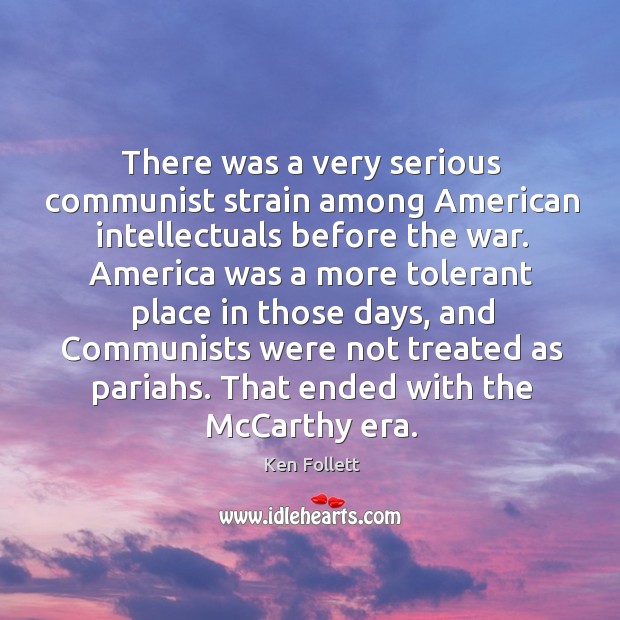 There was a very serious communist strain among american intellectuals before the war. Ken Follett Picture Quote