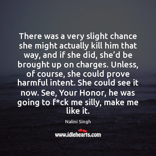 There was a very slight chance she might actually kill him that Nalini Singh Picture Quote