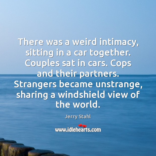 There was a weird intimacy, sitting in a car together. Couples sat Jerry Stahl Picture Quote