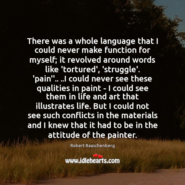 There was a whole language that I could never make function for Robert Rauschenberg Picture Quote