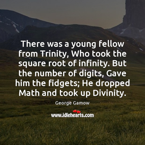 There was a young fellow from Trinity, Who took the square root George Gamow Picture Quote